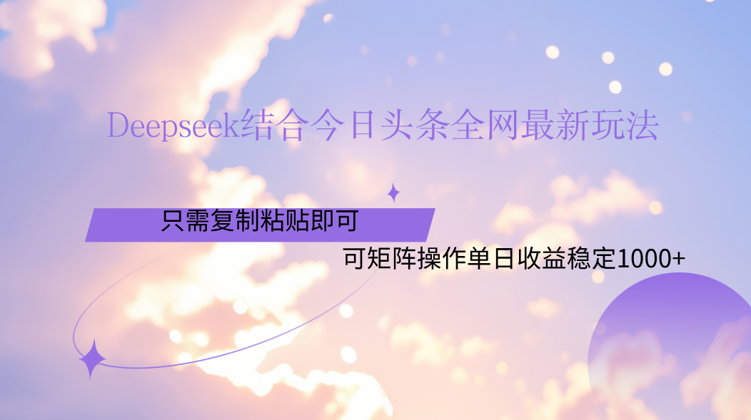 Deepseek结合今日头条全网最新玩法，只需复制粘贴，小白轻松上手单日稳定1000+