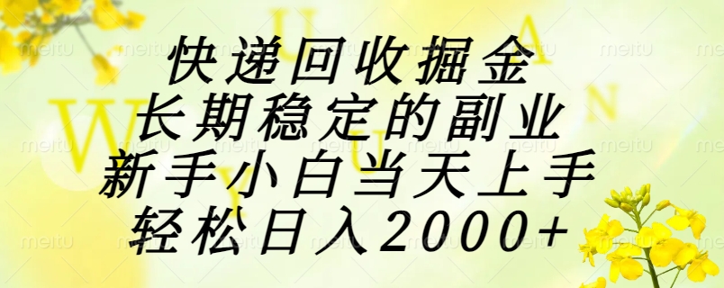 快递回收掘金，长期稳定的副业，新手小白当天上手，轻轻松松每日收获2000+的收入