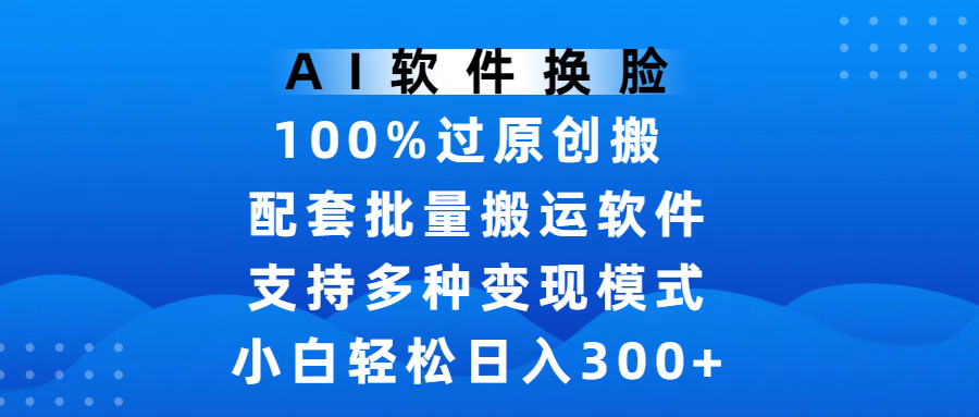 AI软件换脸，100%过原创，搬运涨粉必备，项目还配备了可实现批量搬运的软件，小白轻松日入300+