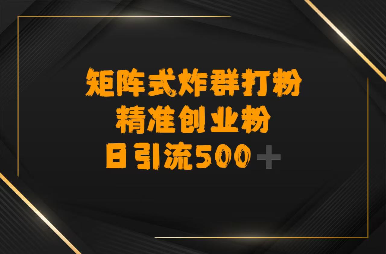 矩阵炸群打粉，日引流500➕精准创业粉