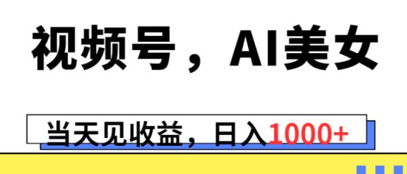视频号，Ai美女，当天见收益，日入1000+