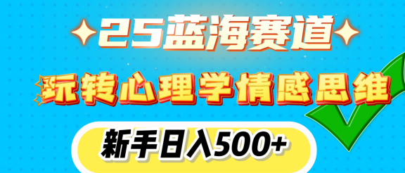 25蓝海赛道， 玩转心理学情感思维，新手日入500+