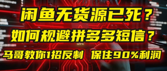 闲鱼下单如何避免客户收到拼多多短信？闲鱼无货源还能做吗？ 2025拼多多“下死手”，马哥教你1招反制，保住90%利润！