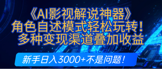 炸裂！《AI影视解说神器》角色自述模式轻松玩转！多种变现渠道叠加收益，新手日入3000+不是问题！