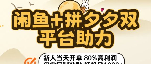 闲鱼+拼夕夕双平台助力!新人当天开单,80%高利润,仅需复制粘贴,轻松日入1000+